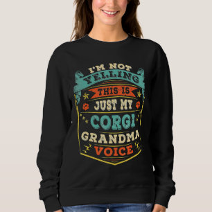 Im Not Yelling Corgi Corgis Dog Grandma Grandmothe Sweatshirt