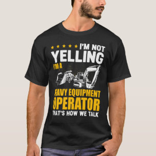 I'm Not Yelling Heavy Equipment Operator Excavator T-Shirt