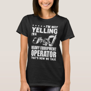I'm Not Yelling Heavy Equipment Operator Excavator T-Shirt
