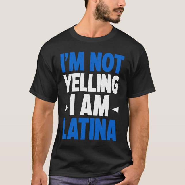 I'm Not Yelling I Am Latina Latin America Latina P T-Shirt (Front)