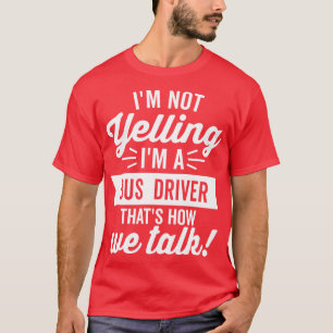Im Not Yelling Im A Bus Driver White Text T-Shirt