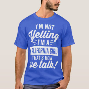 Im Not Yelling Im A California Girl White Text T-Shirt