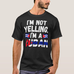 I'm not yelling I'm a Cuban Cuba Cuban Cuba T-Shirt