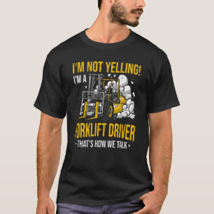 I'm Not Yelling I'm a Forklift Driver T-Shirt