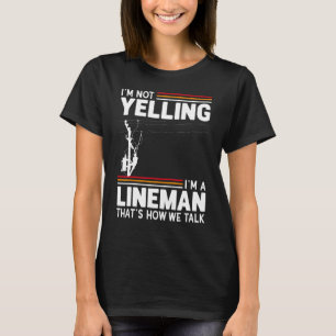 I'm Not Yelling I'm A Lineman Electric Cable Line T-Shirt