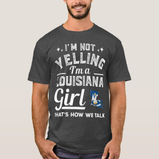 Im Not Yelling Im A Louisiana Girl T-Shirt