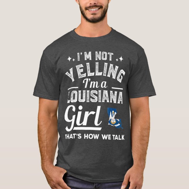 Im Not Yelling Im A Louisiana Girl T-Shirt (Front)