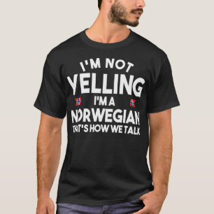 I'm not yelling I'm a norwegian that's how we talk T-Shirt