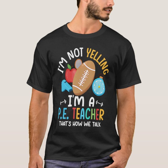 I'm Not Yelling I'm A P E Teacher Physical Educati T-Shirt (Front)