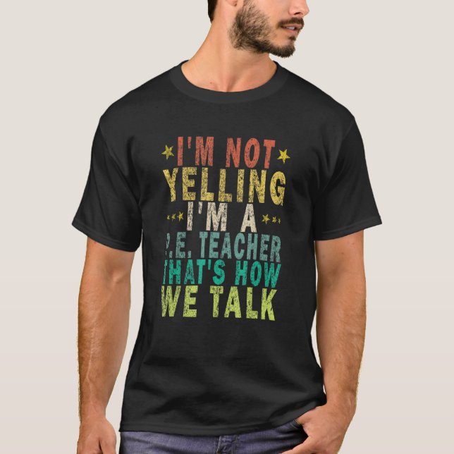 I'm Not Yelling I'm A P E Teacher That's How Funny T-Shirt (Front)