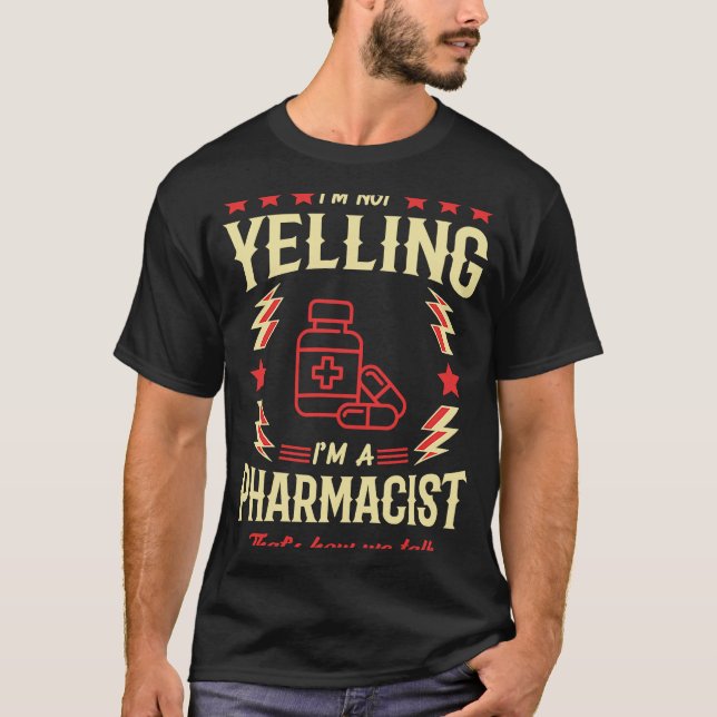 I'm Not Yelling I'm A Pharmacist T-Shirt (Front)