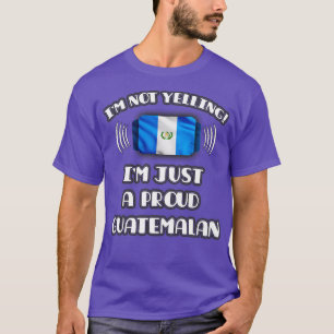 Im Not Yelling Im A Proud Guatemalan Gift for Guat T-Shirt