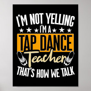 I'm Not Yelling I'm A Tap Dance Teacher, Tap Dance Poster
