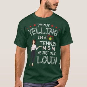 Im Not Yelling Im A Tennis Mum We Just Talk Loud H T-Shirt