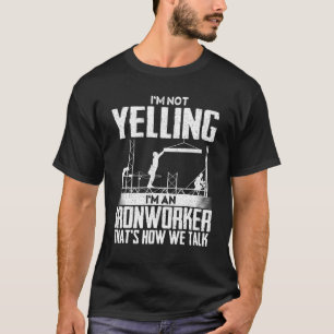 I'm Not Yelling I'm An Ironworker - Rodbuster Iron T-Shirt