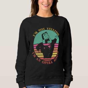 Im Not Yelling Im An Opera Singer Classical Music Sweatshirt