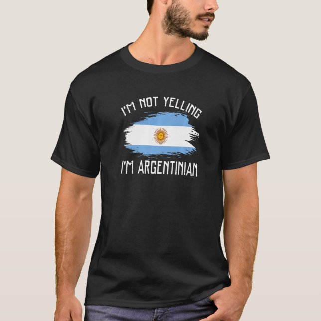 I'm Not Yelling I'm Argentinian   Argentina Pride T-Shirt (Front)