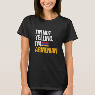 I'm Not Yelling Im Armenian   T-Shirt