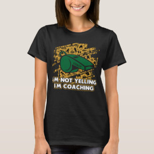 Im Not Yelling Im Coaching Coach Humour Mentor T-Shirt