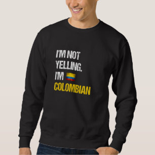 I'm Not Yelling I'm Colombian Colombia Flag Sweatshirt