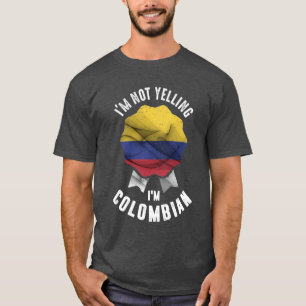 I'm Not Yelling I'm Colombian T-Shirt
