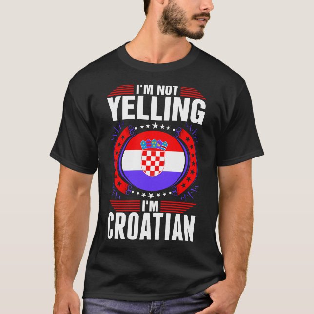 Im Not Yelling Im Croatian Tshirt (Front)