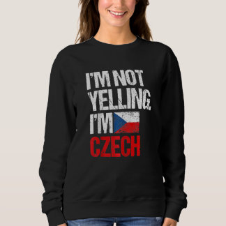 I'm Not Yelling Im Czech   Sweatshirt