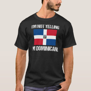 I'm Not Yelling I'm Dominican Flag Dominican T-Shirt