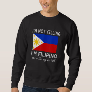 I'm Not yelling i'm Filipino this is the way we ta Sweatshirt