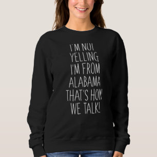 I'm Not Yelling I'm From Alabama That's How We Tal Sweatshirt