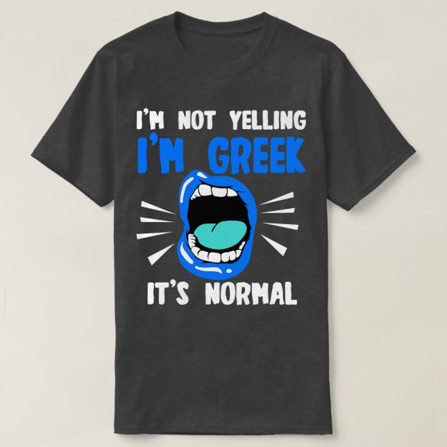 Im Not Yelling Im Greek Its Normal T-Shirt (Design Front)