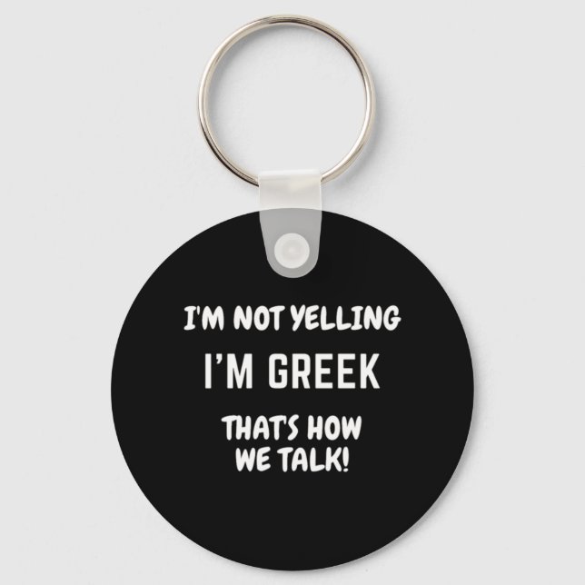 I'm Not Yelling I'm Greek That's How We Talk Key Ring (Front)