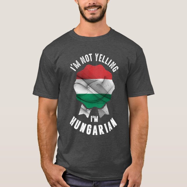 I'm Not Yelling I'm Hungarian T-Shirt (Front)