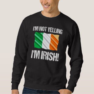 Im Not Yelling Im Irish Country Flag Ireland Quote Sweatshirt