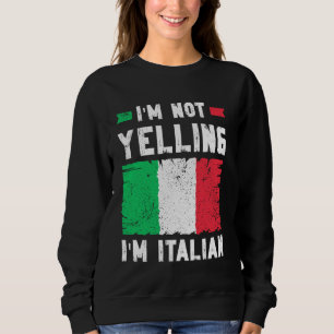 I'm Not Yelling I'm Italian - Funny Italian Sweatshirt