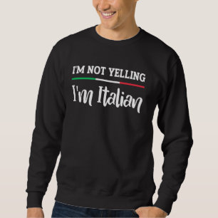 I'm Not Yelling I'm Italian Funny Italian Sweatshirt