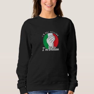 I'm Not Yelling I'm Italian Italy Hand Gesture Sweatshirt