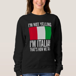 I'm Not Yelling I'm Italian Italy Hilarious Themed Sweatshirt