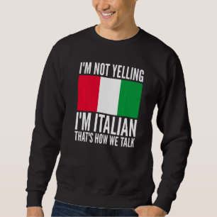 I'm Not Yelling I'm Italian Italy Hilarious Themed Sweatshirt