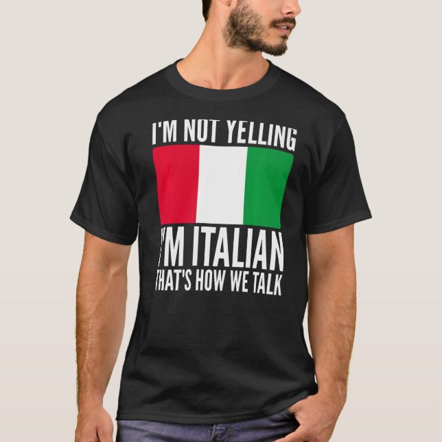 I'm Not Yelling I'm Italian Italy Hilarious Themed T-Shirt (Front)