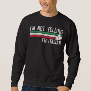 I'm Not Yelling I'm Italian Italy Sweatshirt