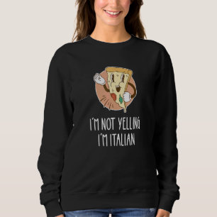 I'm Not Yelling I'm Italian  Pizza Pun Italia Prid Sweatshirt