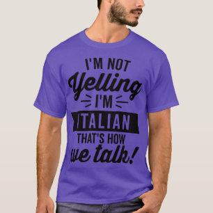 Im Not Yelling Im Italian T-Shirt