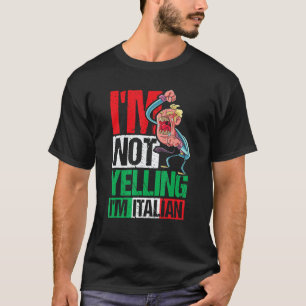 I'm Not Yelling I'm Italian T-Shirt