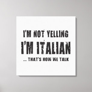I'M NOT YELLING,I'M ITALIAN...THAT'S HOW WE TALK CANVAS PRINT