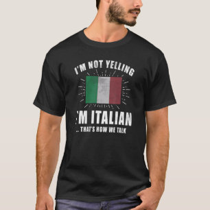 I'm Not Yelling I'm Italian That's How We Talk It T-Shirt