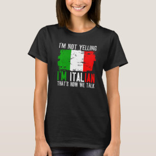 I'm Not Yelling I'm Italian That's How We Talk Ita T-Shirt