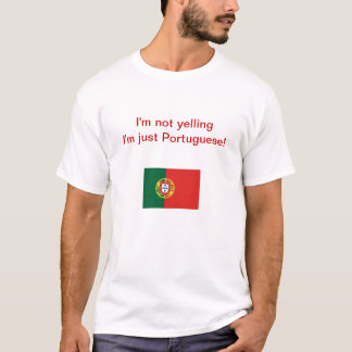 "I'm not yelling I'm just Portuguese!" T-shirt