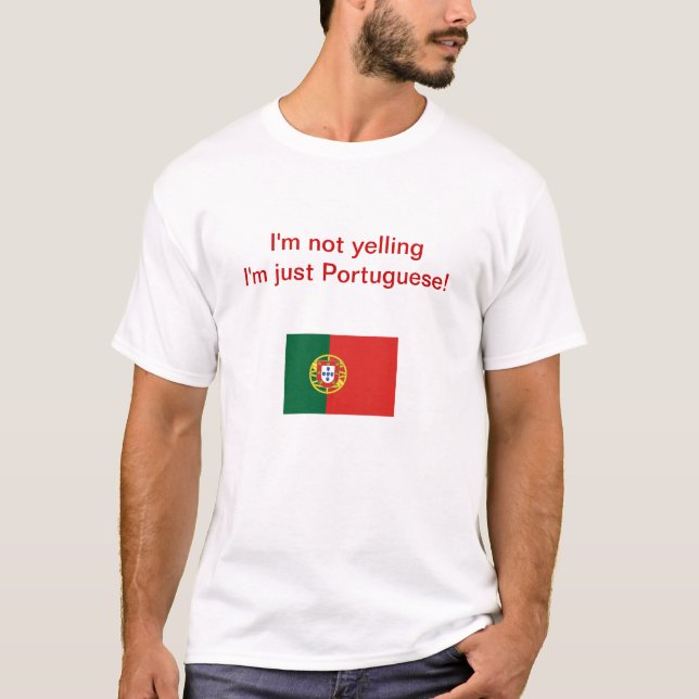 "I'm not yelling I'm just Portuguese!" T-shirt (Front)