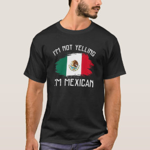I'm Not Yelling I'm Mexican Mexico Pride Hisp T-Shirt